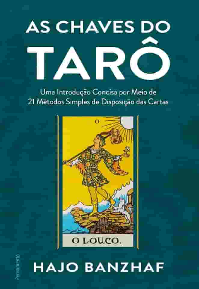 As Chaves do Tarô: uma Introdução Concisa por Meio de 21 Métodos Simples de Disposição das Cartas
