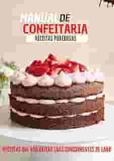 Manual da Confeitaria - 100 receitas para você sair de vez do tradicionalismo: Se torne uma confeiteira de mão cheia