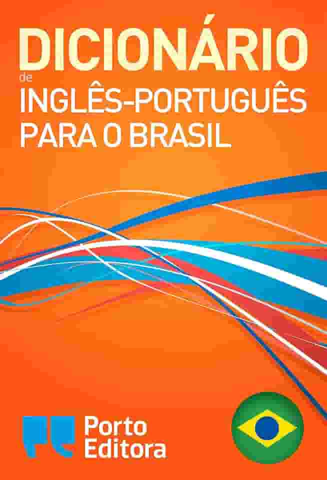 Dicionário Porto Editora de Inglês-Português para o Brasil / Porto Editora English-Brazilian Portuguese Dictionary