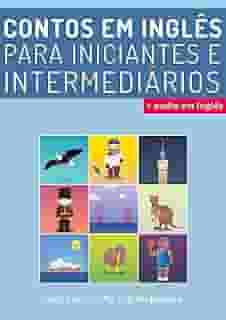 Aprenda Inglês com Contos Incríveis para Iniciantes e Intermediários: Melhore sua Habilidade de Leitura e Compreensão Auditiva em Inglês (English Edition)