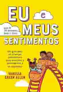 Eu e meus sentimentos: Um guia para as crianças entenderem suas emoções e aprenderem a se expressar
