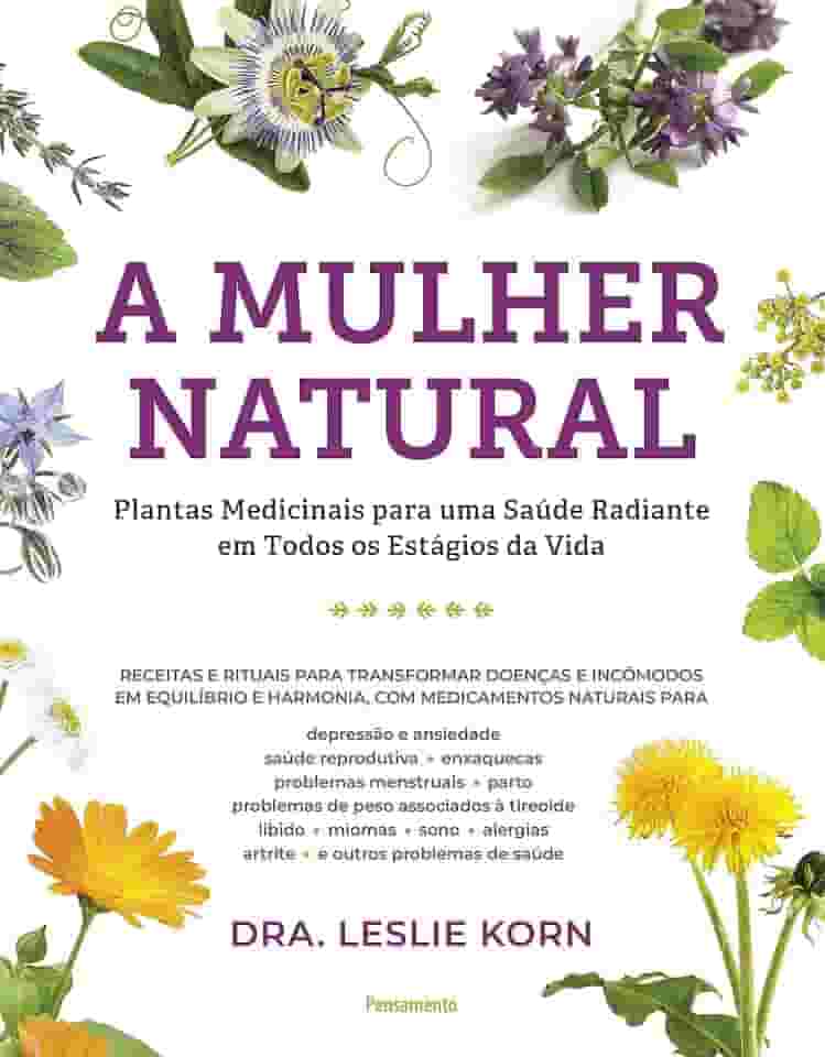 A Mulher Natural: Plantas Medicinais Para uma Saúde Radiante em Todos os Estágio da Vida