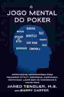 O Jogo Mental Do Poker: Estratégias comprovadas para melhorar o controle de ‘tilt’, confiança, motivação, como lidar com as variâncias e muito mais