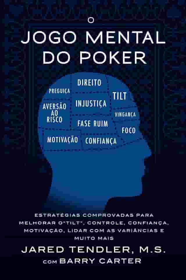 O Jogo Mental Do Poker: Estratégias comprovadas para melhorar o controle de ‘tilt’, confiança, motivação, como lidar com as variâncias e muito mais