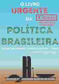 O Livro Urgente da Política Brasileira, 4a Edição: Um guia para entender a política e o Estado no Brasil