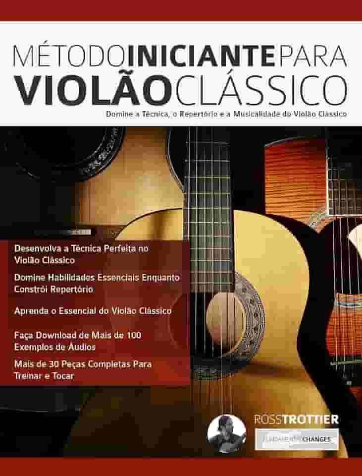 Método Iniciante Para Violão Clássico: Domine a Técnica, o Repertório e a Musicalidade do Violão Clássico