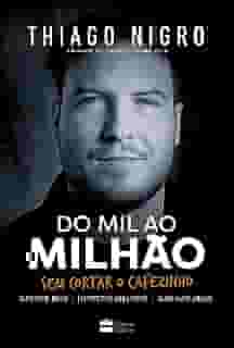 Do mil ao milhão: sem cortar o cafezinho – O best-seller de Thiago Nigro, autor de 'O homem que comprou o tempo'