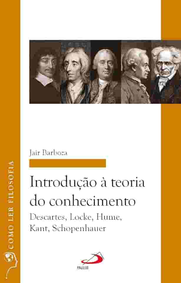 Introdução à Teoria do Conhecimento: Descartes, Locke, Hume, Kant, Schopenhauer