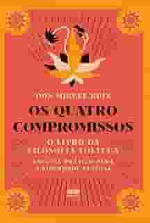 Os quatro compromissos: O livro da filosofia Tolteca