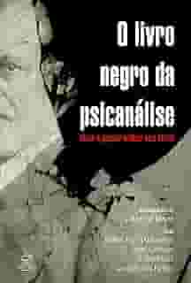 O livro negro da psicanálise: Viver e pensar melhor sem Freud