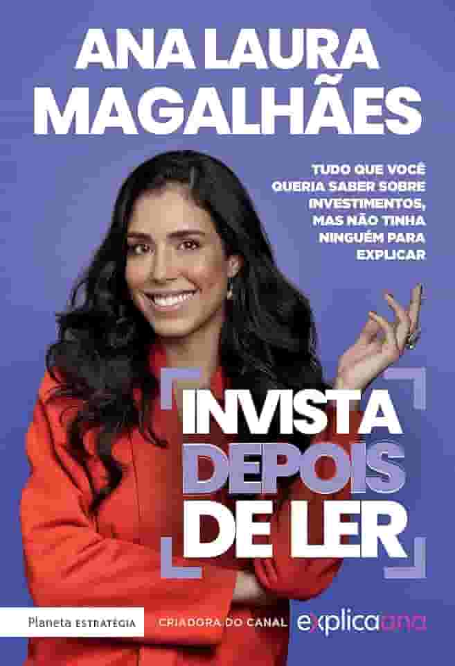 Invista depois de ler: Tudo que você queria saber sobre investimentos, mas não tinha ninguém para explicar