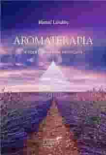 Aromaterapia: A Cura Pelos Óleos Essenciais