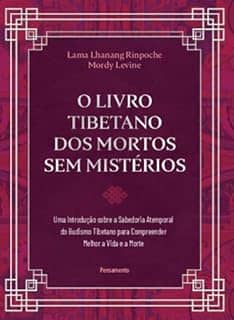 O Livro Tibetano dos Mortos sem Mistérios: uma Introdução Sobre a Sabedoria Atemporal do Budismo Tibetano Para Compreender Melhor a Vida e a Morte