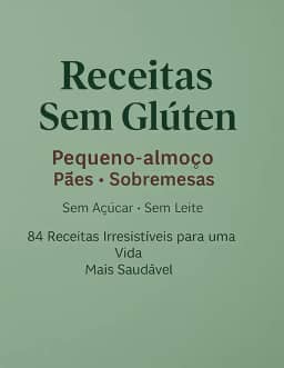 Receitas Sem Glúten: Pequeno-almoço • Pães • Sobremesas Sem Açúcar • Sem Leite • Sem Complicação