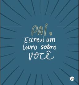 Pai, Escrevi um Livro Sobre Você