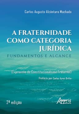 A Fraternidade como Categoria Jurídica: Fundamentos e Alcance (Expressão do Constitucionalismo Fraternal)