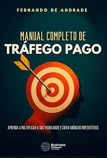 Manual Completo de Tráfego Pago: Aprenda a multiplicar a sua visibilidade e criar anúncios irresistíveis