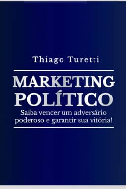Marketing Político: Saiba vencer um adversário poderoso e garantir sua vitória! (Portuguese Edition)
