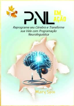 PNL Em Ação: Reprograme seu Cérebro e Transforme sua Vida com Programação Neurolinguística (Portuguese Edition)