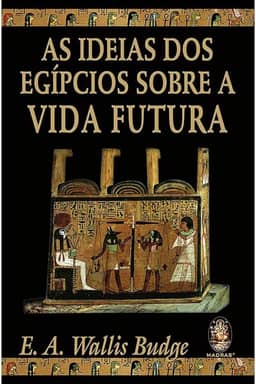 As Ideias dos Egípcios Sobre a Vida Futura (Volume 1)