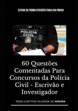 60 QUESTÕES COMENTADAS PARA CONCURSOS DA POLÍCIA CIVIL - ESCRIVÃO E INVESTIGADOR: Estude de forma eficiente para sua prova! (Portuguese Edition)