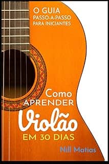 Como Aprender Violão em 30 Dias: O Guia Passo-a-Passo Para Inciantes (Violão Sem Dor de Cabeça) (Portuguese Edition)