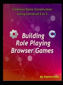 Building "Role Playing" Browser Games: Codeless Game Construction using Construct 2 or Construct 3. (Construct Game Starter Kit Collection)