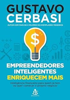 Empreendedores inteligentes enriquecem mais: Inteligência financeira para quem já tem ou quer começar o próprio negócio