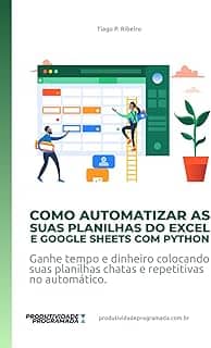 Como Automatizar as suas planilhas do Excel e Google Sheets com Python: Ganhe tempo e dinheiro colocando suas planilhas chatas e repetitivas no ... (Portuguese Edition)