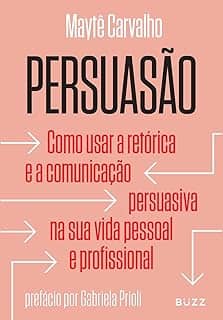 Persuasão: Como usar a retórica e a comunicação persuasiva na sua vida pessoal e profissional