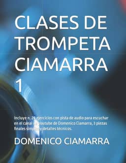 CLASES DE TROMPETA CIAMARRA 1: Incluye n. 28 ejercicios con pista de audio para escuchar en el canal de youtube de Domenico Ciamarra, 3 piezas ... Raccolta di Brani Classici) (Spanish Edition)