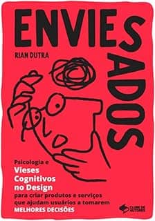 ENVIESADOS: Psicologia e Vieses Cognitivos no Design para criar produtos e serviços que ajudam usuários a tomarem MELHORES DECISÕES