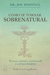 Como se Tornar Sobrenatural: Pessoas Comuns Realizando o Extraordinário