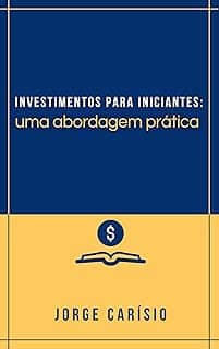 Investimentos para iniciantes: Uma abordagem prática