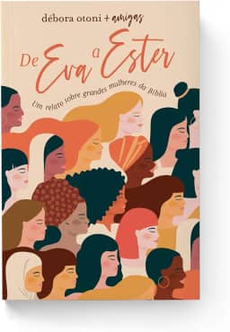 De Eva A Ester: Um relato sobre grandes mulheres da Bíblia