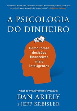A psicologia do dinheiro: Descubra como as emoções influenciam nossas escolhas financeiras e aprenda a tomar decisões mais inteligentes