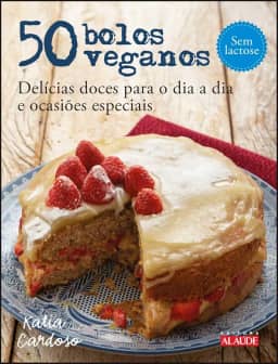 50 Bolos Veganos: Delícias Doces Para o dia a dia e Ocasiões Especiais