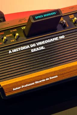 A HISTÓRIA DO VIDEOGAME NO BRASIL: DOS PRIMEIROS CONSOLES À CENA ATUAL