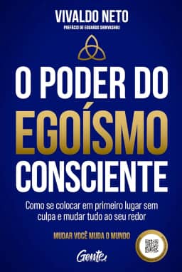 O poder do egoísmo consciente: Como se colocar em primeiro lugar sem culpa e mudar tudo ao seu redor