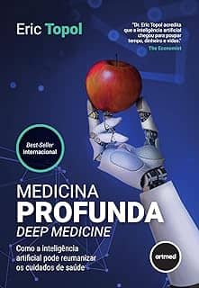 Medicina Profunda - Deep Medicine: Como a Inteligência Artificial Pode Reumanizar os Cuidados de Saúde