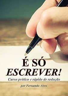 É Só Escrever: Curso Prático e Rápido de Redação