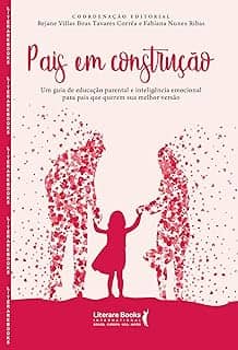 Pais em Construção: um Guia de Educação Parental e Inteligência Emocional Para Pais que Querem sua Melhor Versão