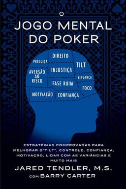 O Jogo Mental Do Poker: Estratégias comprovadas para melhorar o controle de 'tilt', confiança, motivação, como lidar com as variâncias e muito mais