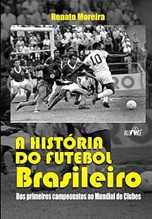 A história do futebol brasileiro - Dos primeiros campeonatos ao Mundial de Clubes