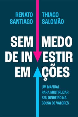 Sem medo de investir em ações: Um manual para multiplicar seu dinheiro na Bolsa de Valores