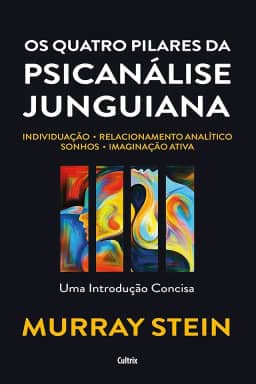 Os Quatro Pilares da Psicanálise Junguiana: Individuação – Relacionamento Analítico – Sonhos – Imaginação Ativa – uma Introdução Concisa