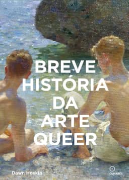 Breve história da arte queer: um guia de bolso sobre movimentos, obras, temas e inovações