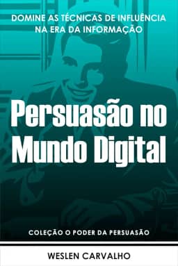 Persuasão no Mundo Digital: Domine as Técnicas de Influência na Era da Informação (Coleção o Poder da Persuasão Livro 6)