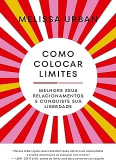 Como colocar limites: Melhore seus relacionamentos e conquiste sua liberdade