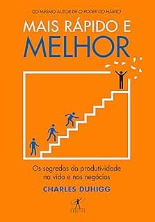 Mais rápido e melhor: Os segredos da produtividade na vida e nos negócios